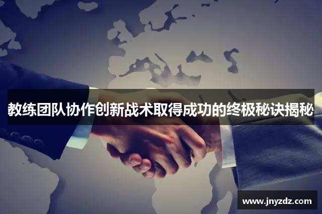 教练团队协作创新战术取得成功的终极秘诀揭秘