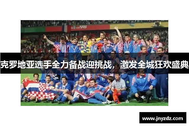 克罗地亚选手全力备战迎挑战，激发全城狂欢盛典