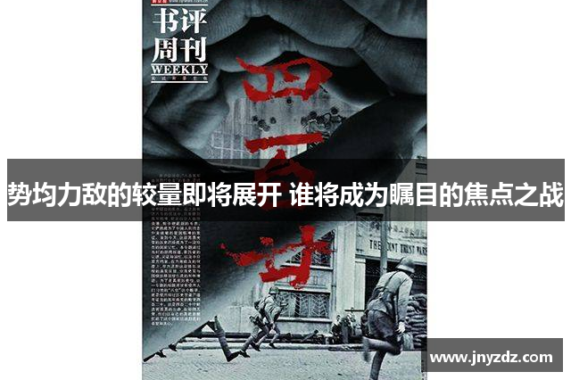 势均力敌的较量即将展开 谁将成为瞩目的焦点之战