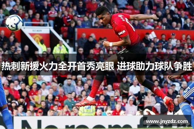 热刺新援火力全开首秀亮眼 进球助力球队争胜
