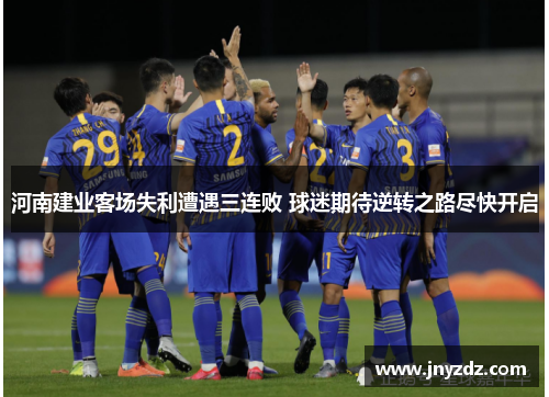 河南建业客场失利遭遇三连败 球迷期待逆转之路尽快开启