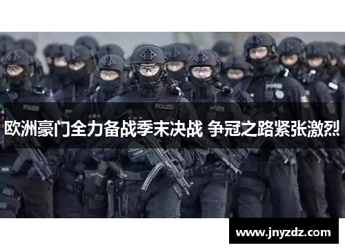 欧洲豪门全力备战季末决战 争冠之路紧张激烈