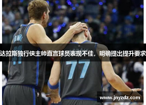 达拉斯独行侠主帅直言球员表现不佳，明确提出提升要求