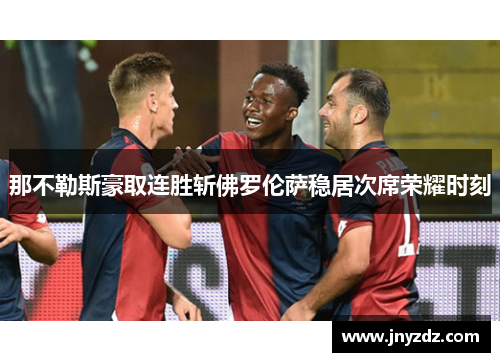 那不勒斯豪取连胜斩佛罗伦萨稳居次席荣耀时刻