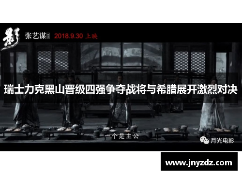 瑞士力克黑山晋级四强争夺战将与希腊展开激烈对决