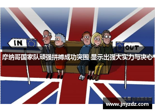 摩纳哥国家队顽强拼搏成功突围 显示出强大实力与决心
